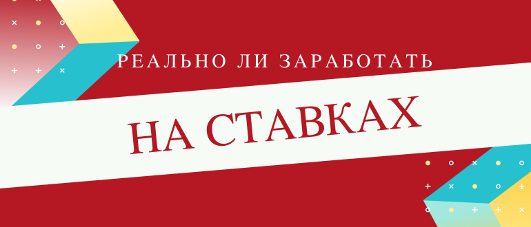 Реально ли заработать на ставках