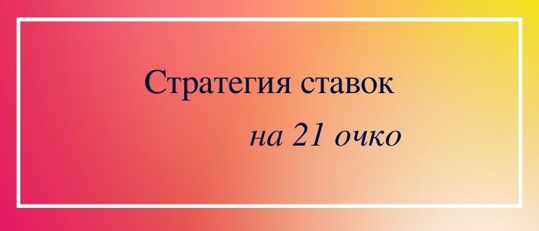 Выигрышная стратегия ставок на 21 очко