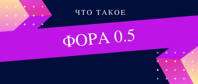 Что такое фора 0,5